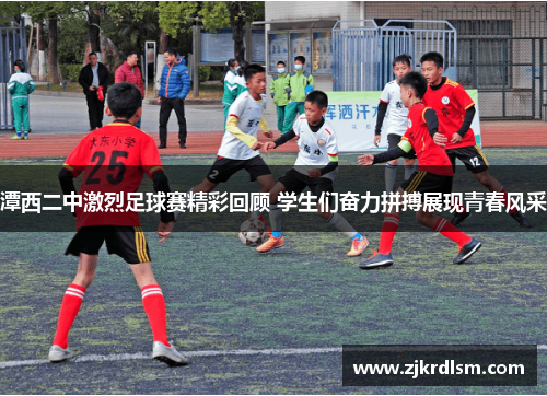 潭西二中激烈足球赛精彩回顾 学生们奋力拼搏展现青春风采